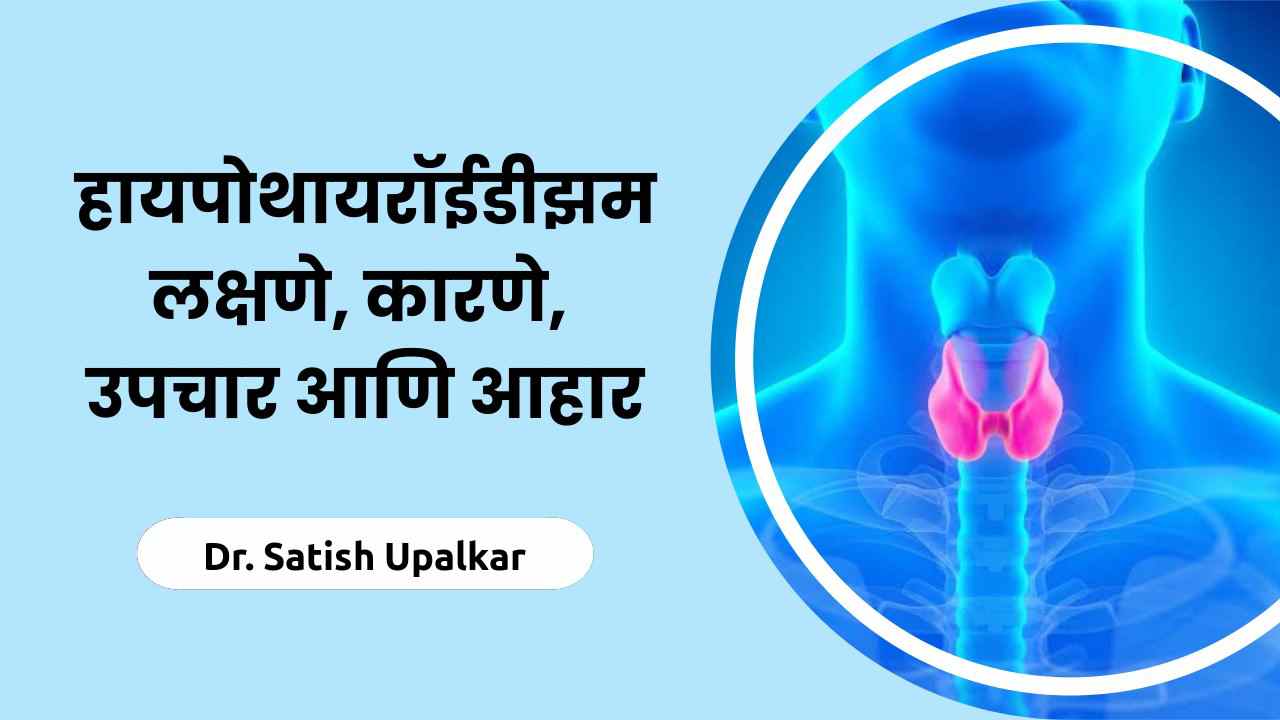 हायपोथायरॉईडीझम ची लक्षणे, कारणे, आहार आणि उपचार याची माहिती Dr Satish Upalkar यांनी येथे दिली आहे.