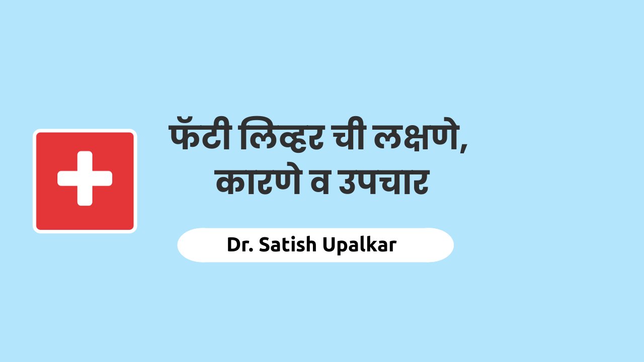 फॅटी लिव्हर म्हणजे काय, फॅटी लिव्हर ची लक्षणे, कारणे आणि उपचार याची माहिती Dr Satish Upalkar यांनी येथे मराठीत दिली आहे.